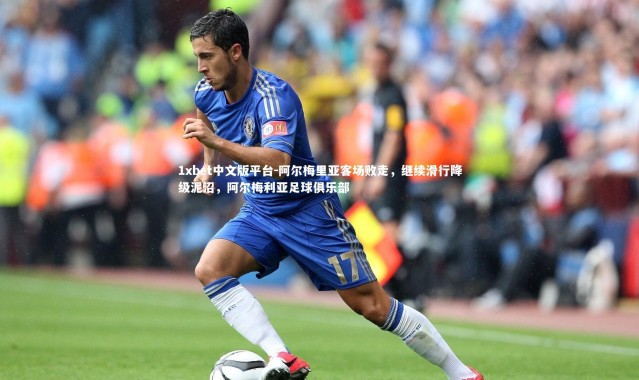 1xbet中文版平台-阿尔梅里亚客场败走，继续滑行降级泥沼，阿尔梅利亚足球俱乐部