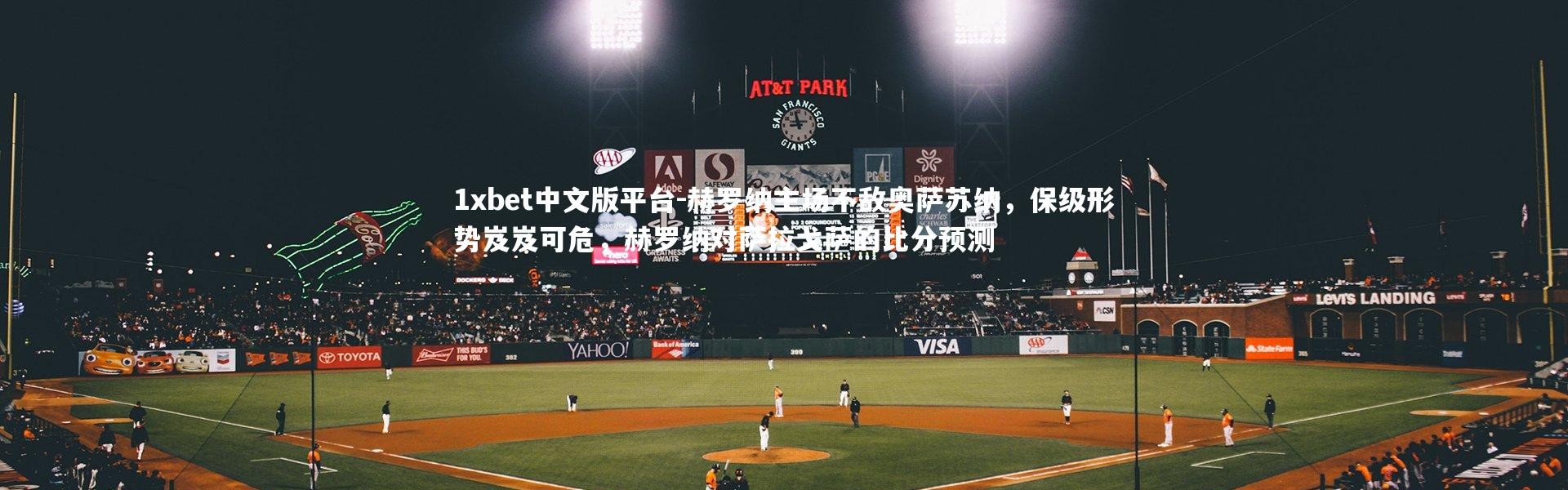 1xbet中文版平台-赫罗纳主场不敌奥萨苏纳，保级形势岌岌可危，赫罗纳对萨拉戈萨的比分预测