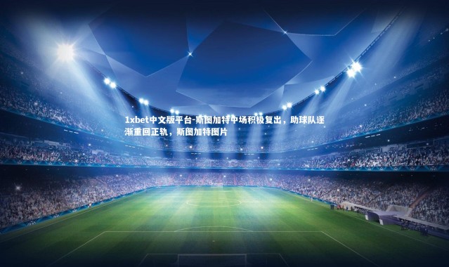 1xbet中文版平台-斯图加特中场积极复出，助球队逐渐重回正轨，斯图加特图片