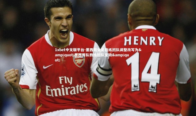 1xbet中文版平台-墨西哥女足教练团队调整改写为"墨西哥队教练团队变动"