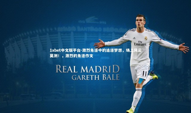 1xbet中文版平台-激烈角逐中的追逐梦想，场上风云莫测！，激烈的角逐作文
