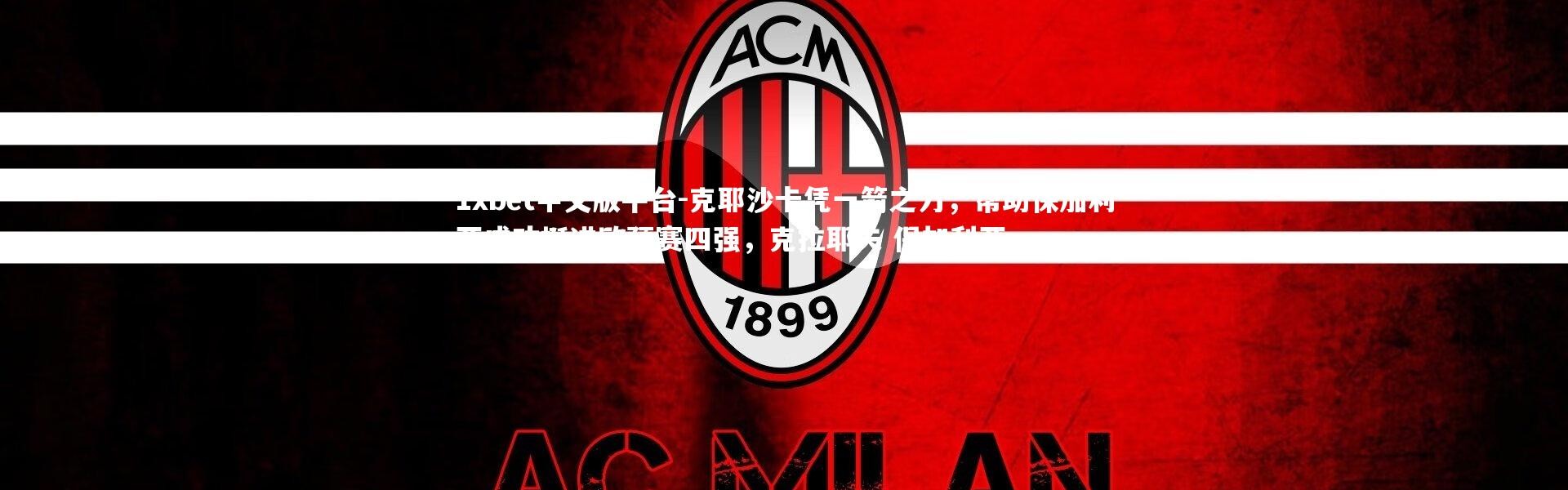 1xbet中文版平台-克耶沙卡凭一箭之力，帮助保加利亚成功挺进欧预赛四强，克拉耶夫 保加利亚