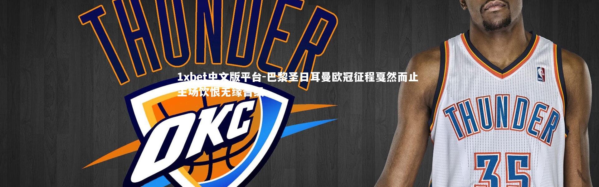 1xbet中文版平台-巴黎圣日耳曼欧冠征程戛然而止 主场饮恨无缘晋级