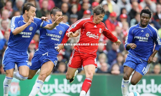 1xbet中文版平台-绿茵烽火燃战意 悬念迭起引山呼海啸