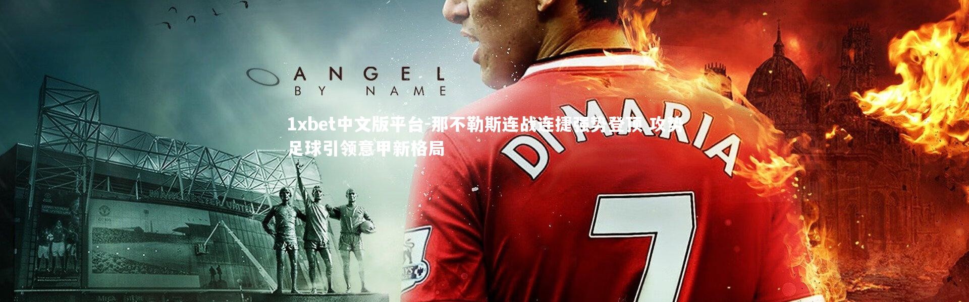 1xbet中文版平台-那不勒斯连战连捷强势登顶 攻势足球引领意甲新格局