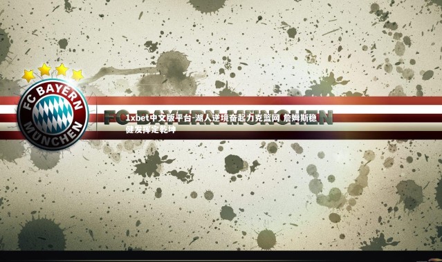 1xbet中文版平台-湖人逆境奋起力克篮网 詹姆斯稳健发挥定乾坤