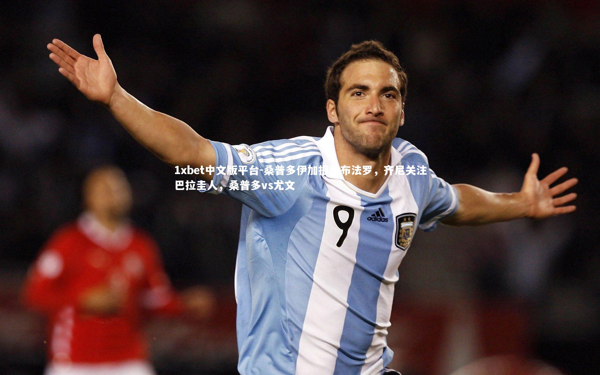 桑普多伊加报价布法罗，齐尼关注巴拉圭人，桑普多vs尤文